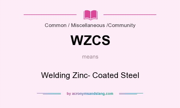 What does WZCS mean? It stands for Welding Zinc- Coated Steel