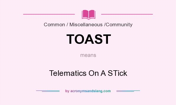 What does TOAST mean? It stands for Telematics On A STick