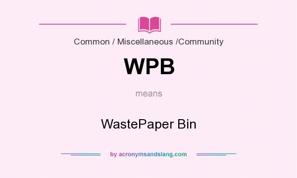 What does WPB mean? It stands for WastePaper Bin