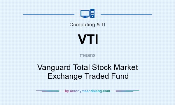What does VTI mean? It stands for Vanguard Total Stock Market Exchange Traded Fund