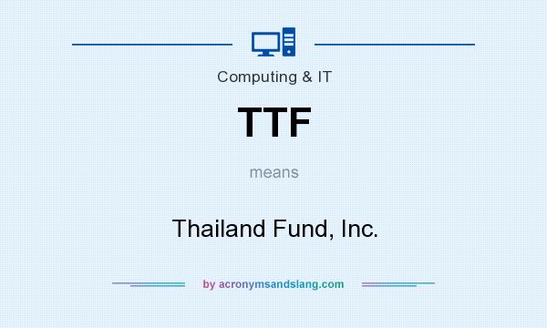 What does TTF mean? It stands for Thailand Fund, Inc.