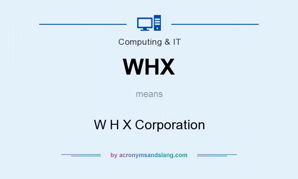 What does WHX mean? It stands for W H X Corporation