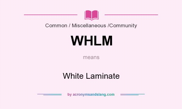 What does WHLM mean? It stands for White Laminate