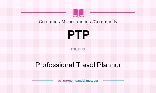What does PTP mean? It stands for Professional Travel Planner