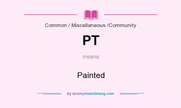 What does PT mean? It stands for Painted
