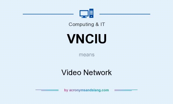 What does VNCIU mean? It stands for Video Network