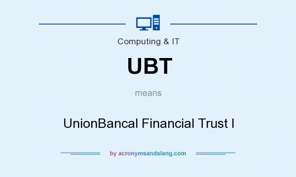 What does UBT mean? It stands for UnionBancal Financial Trust I
