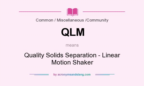 What does QLM mean? It stands for Quality Solids Separation - Linear Motion Shaker