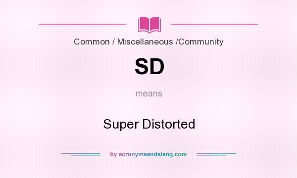 What does SD mean? It stands for Super Distorted