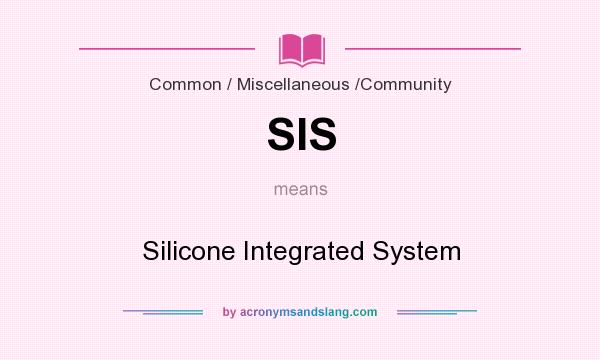 What does SIS mean? It stands for Silicone Integrated System