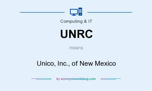 What does UNRC mean? It stands for Unico, Inc., of New Mexico