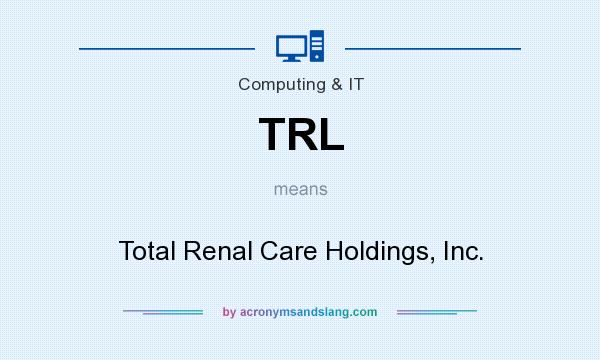 What does TRL mean? It stands for Total Renal Care Holdings, Inc.