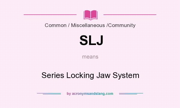 What does SLJ mean? It stands for Series Locking Jaw System
