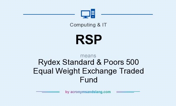 What does RSP mean? It stands for Rydex Standard & Poors 500 Equal Weight Exchange Traded Fund