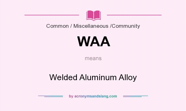 What does WAA mean? It stands for Welded Aluminum Alloy