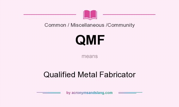 What does QMF mean? It stands for Qualified Metal Fabricator