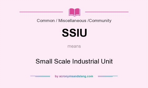 What does SSIU mean? It stands for Small Scale Industrial Unit