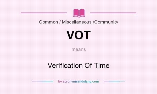 What does VOT mean? It stands for Verification Of Time