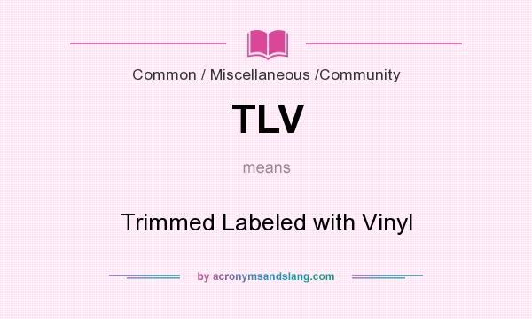 What does TLV mean? It stands for Trimmed Labeled with Vinyl