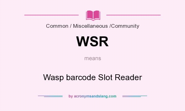 What does WSR mean? It stands for Wasp barcode Slot Reader