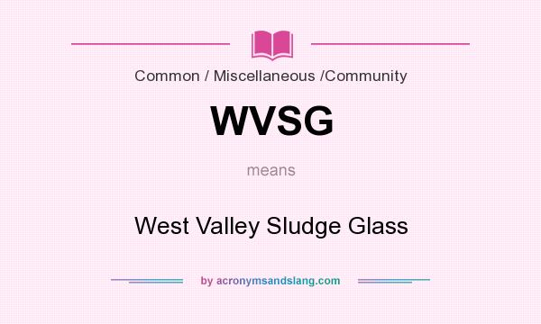 What does WVSG mean? It stands for West Valley Sludge Glass