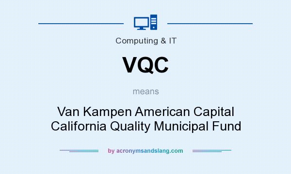 What does VQC mean? It stands for Van Kampen American Capital California Quality Municipal Fund