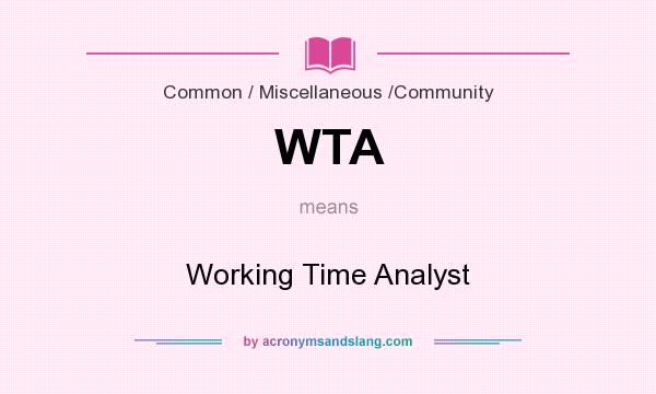 What does WTA mean? It stands for Working Time Analyst