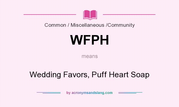 What does WFPH mean? It stands for Wedding Favors, Puff Heart Soap