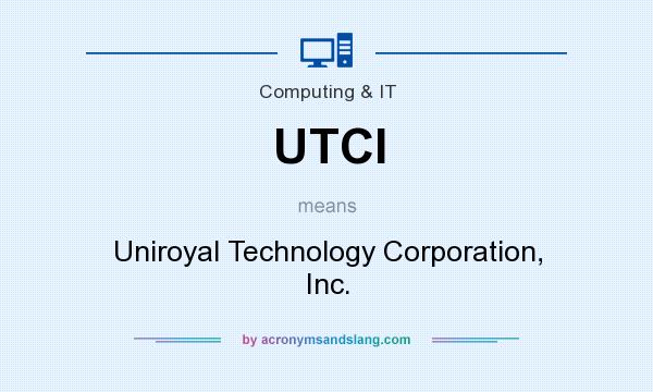 What does UTCI mean? It stands for Uniroyal Technology Corporation, Inc.