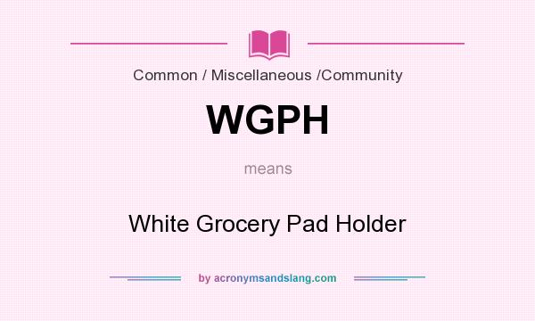 What does WGPH mean? It stands for White Grocery Pad Holder