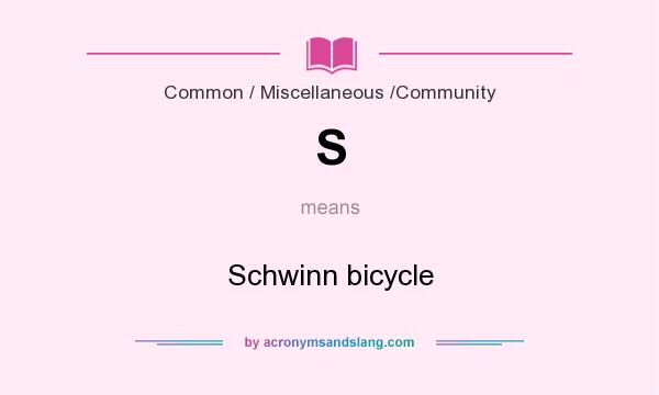 What does S mean? It stands for Schwinn bicycle