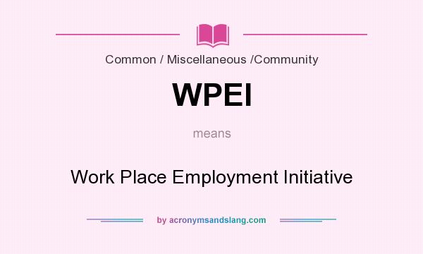 What does WPEI mean? It stands for Work Place Employment Initiative