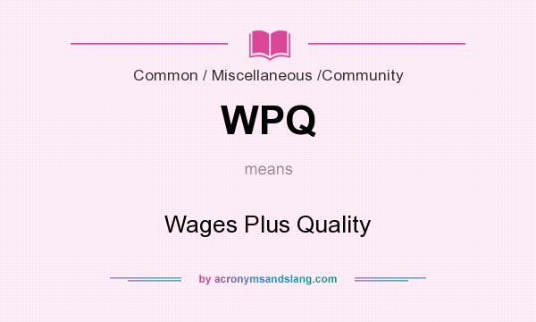 What does WPQ mean? It stands for Wages Plus Quality