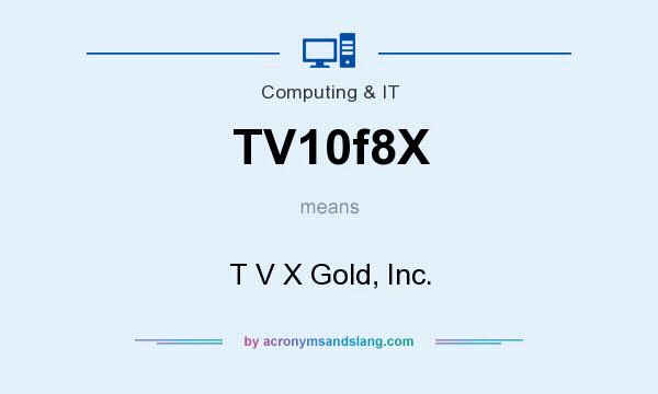What does TV10f8X mean? It stands for T V X Gold, Inc.