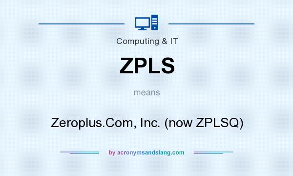 What does ZPLS mean? It stands for Zeroplus.Com, Inc. (now ZPLSQ)