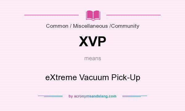 What does XVP mean? It stands for eXtreme Vacuum Pick-Up