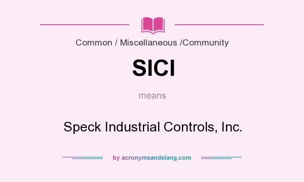 What does SICI mean? It stands for Speck Industrial Controls, Inc.