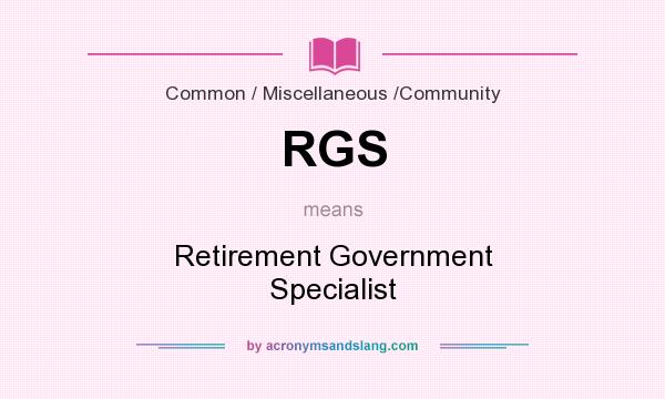 What does RGS mean? It stands for Retirement Government Specialist