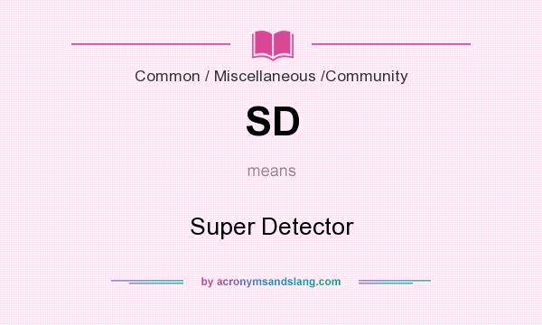 What does SD mean? It stands for Super Detector