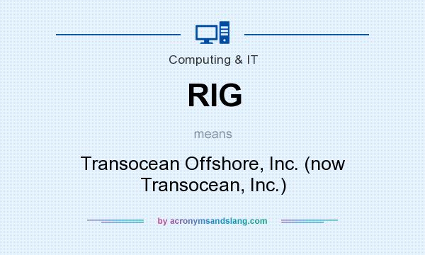 What does RIG mean? It stands for Transocean Offshore, Inc. (now Transocean, Inc.)