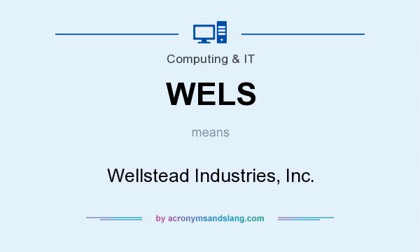 What does WELS mean? It stands for Wellstead Industries, Inc.