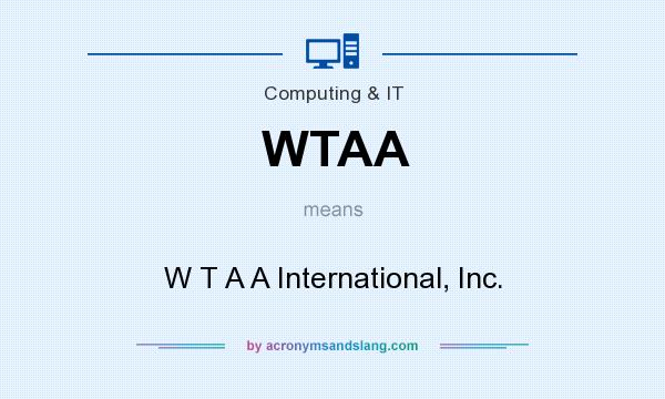 What does WTAA mean? It stands for W T A A International, Inc.