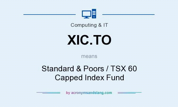 What does XIC.TO mean? It stands for Standard & Poors / TSX 60 Capped Index Fund