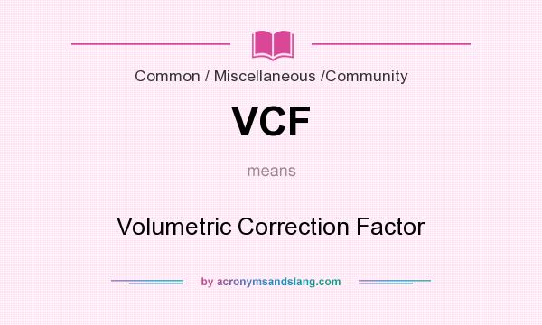 What does VCF mean? It stands for Volumetric Correction Factor