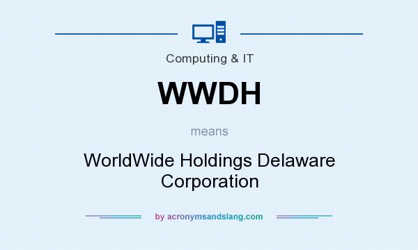 What does WWDH mean? It stands for WorldWide Holdings Delaware Corporation