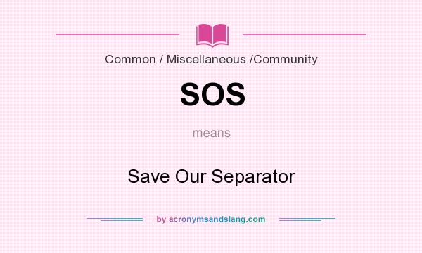 What does SOS mean? It stands for Save Our Separator