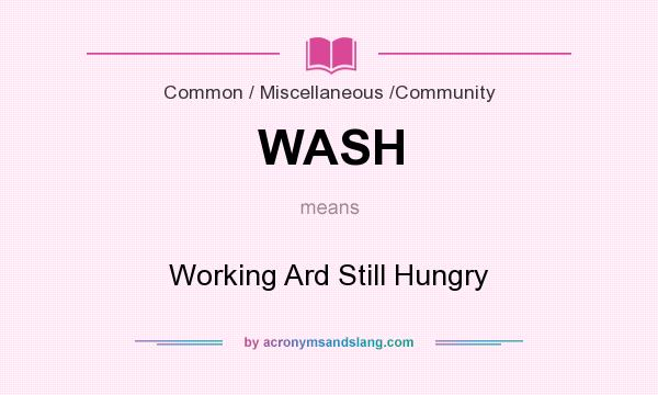 What does WASH mean? It stands for Working Ard Still Hungry