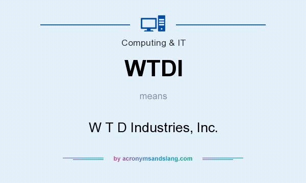 What does WTDI mean? It stands for W T D Industries, Inc.