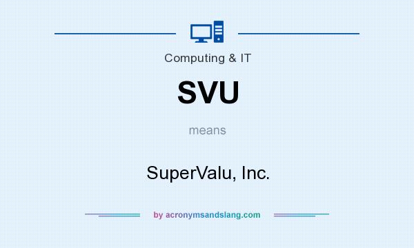What does SVU mean? It stands for SuperValu, Inc.