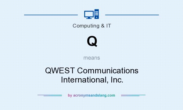 What does Q mean? It stands for QWEST Communications International, Inc.